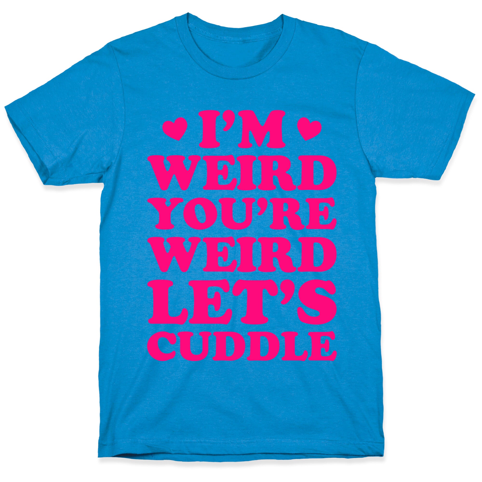 I'm Weird You're Weird Let's Cuddle T-Shirt